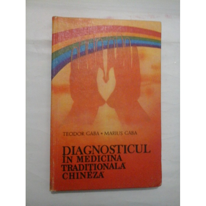 DIAGNOSTICUL IN MEDICINA TRADITIONALA CHINEZA  -  TEODOR CABA/ MARIUS CABA
